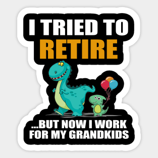 Dinosaur I Tried To Retired But Now I Work For My Grandkids Sticker